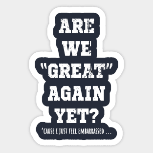 Are We Great Again Yet? Because I Just Feel Embarrassed. It's Been 4 Years. I'm Still Waiting. Sticker